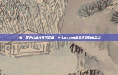 116. 王牌战术大师风云录，A-League最受欢迎教练盘点