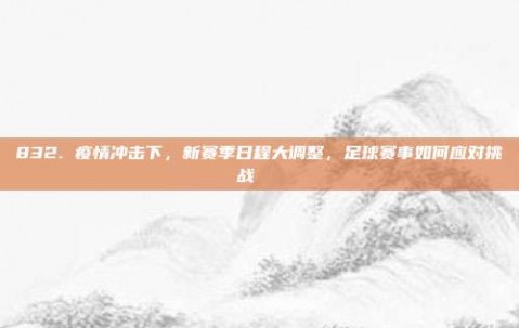 832. 疫情冲击下，新赛季日程大调整，足球赛事如何应对挑战📅