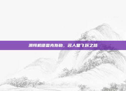 滑翔机德雷克斯勒，名人堂飞跃之路