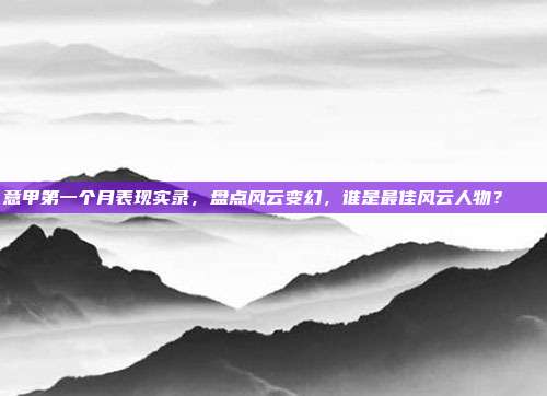 意甲第一个月表现实录，盘点风云变幻，谁是最佳风云人物？📈